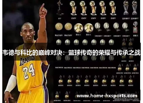 韦德与科比的巅峰对决：篮球传奇的荣耀与传承之战