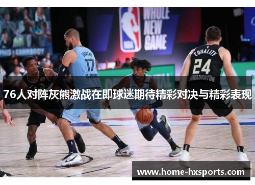 76人对阵灰熊激战在即球迷期待精彩对决与精彩表现